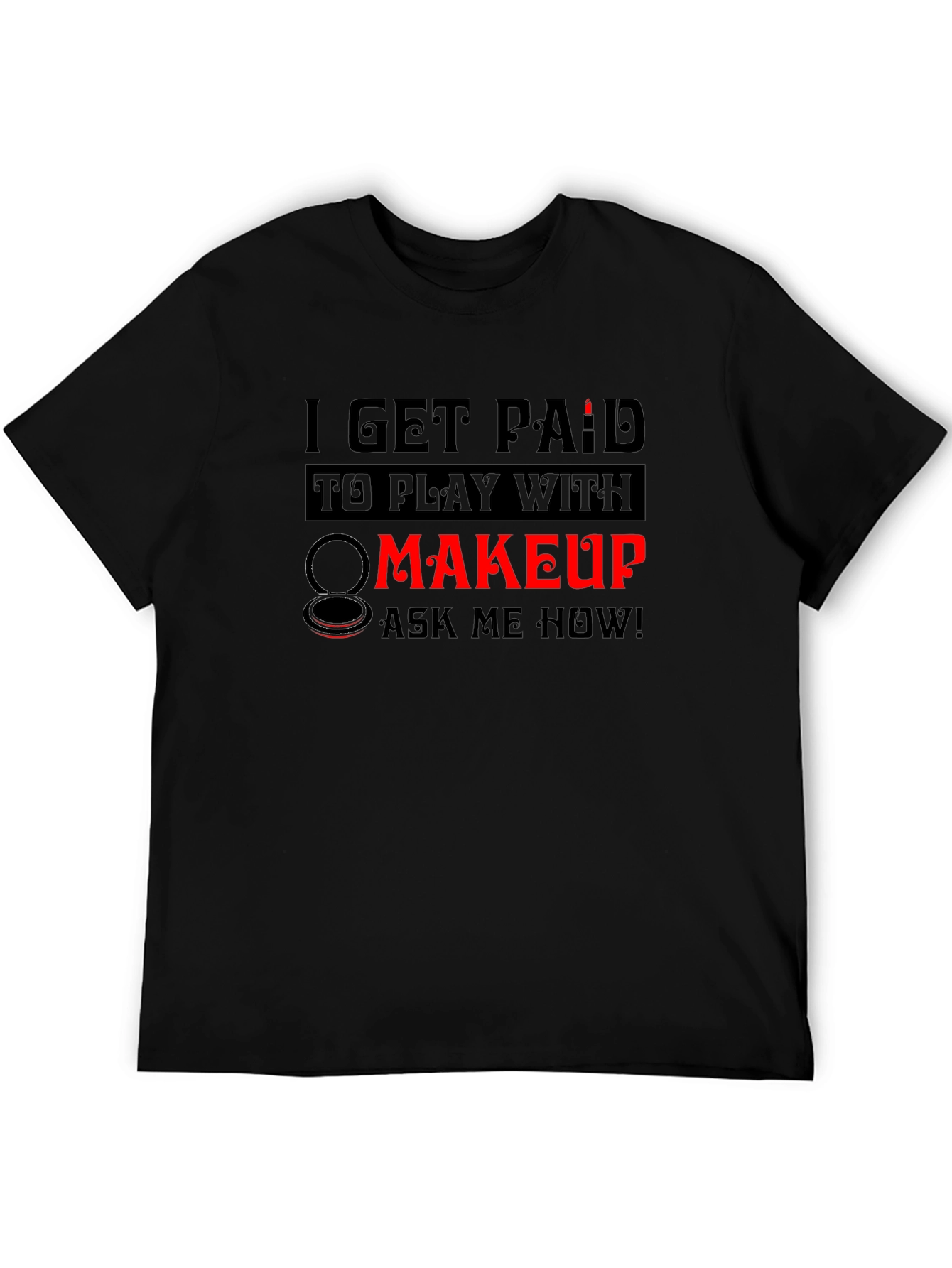 Black I Get Paid To Play With Makeup T-Shirt view 5