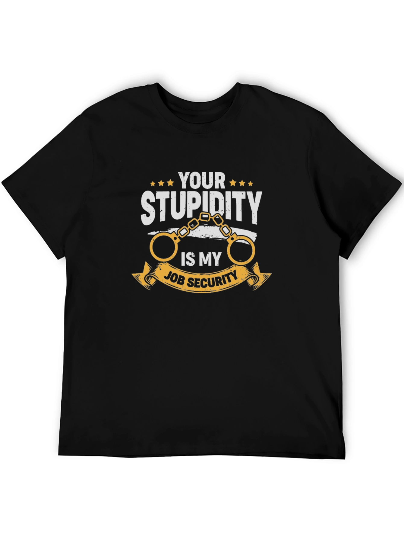 Your Stupidity Is My Job Security Graphic T-Shirt - 5