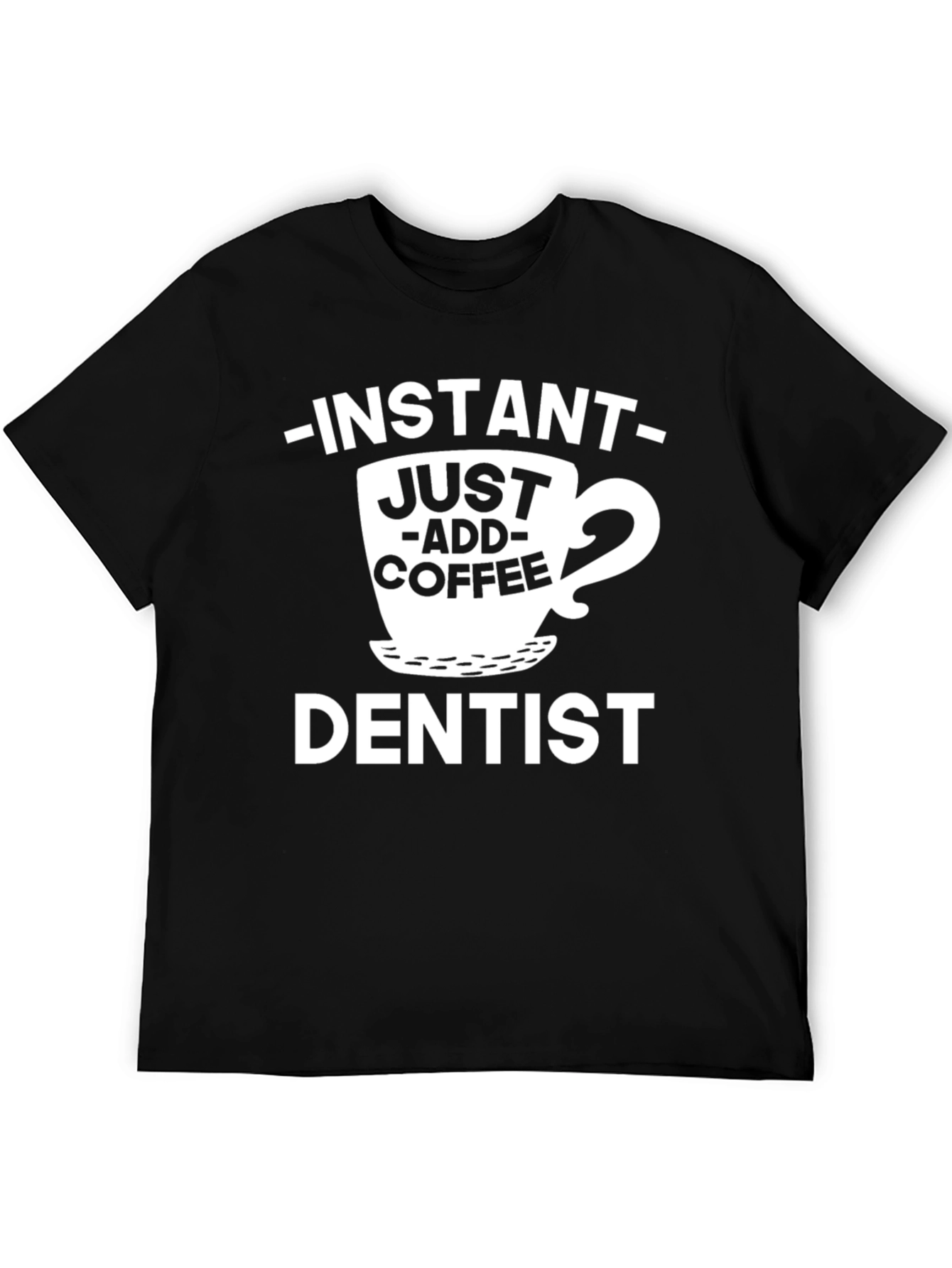 Black Instant Just Add Coffee Dentist T-Shirt view 5