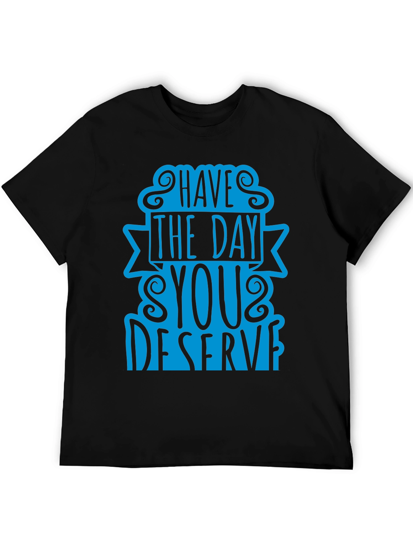 Black Have The Day You Deserve T-Shirt view 5