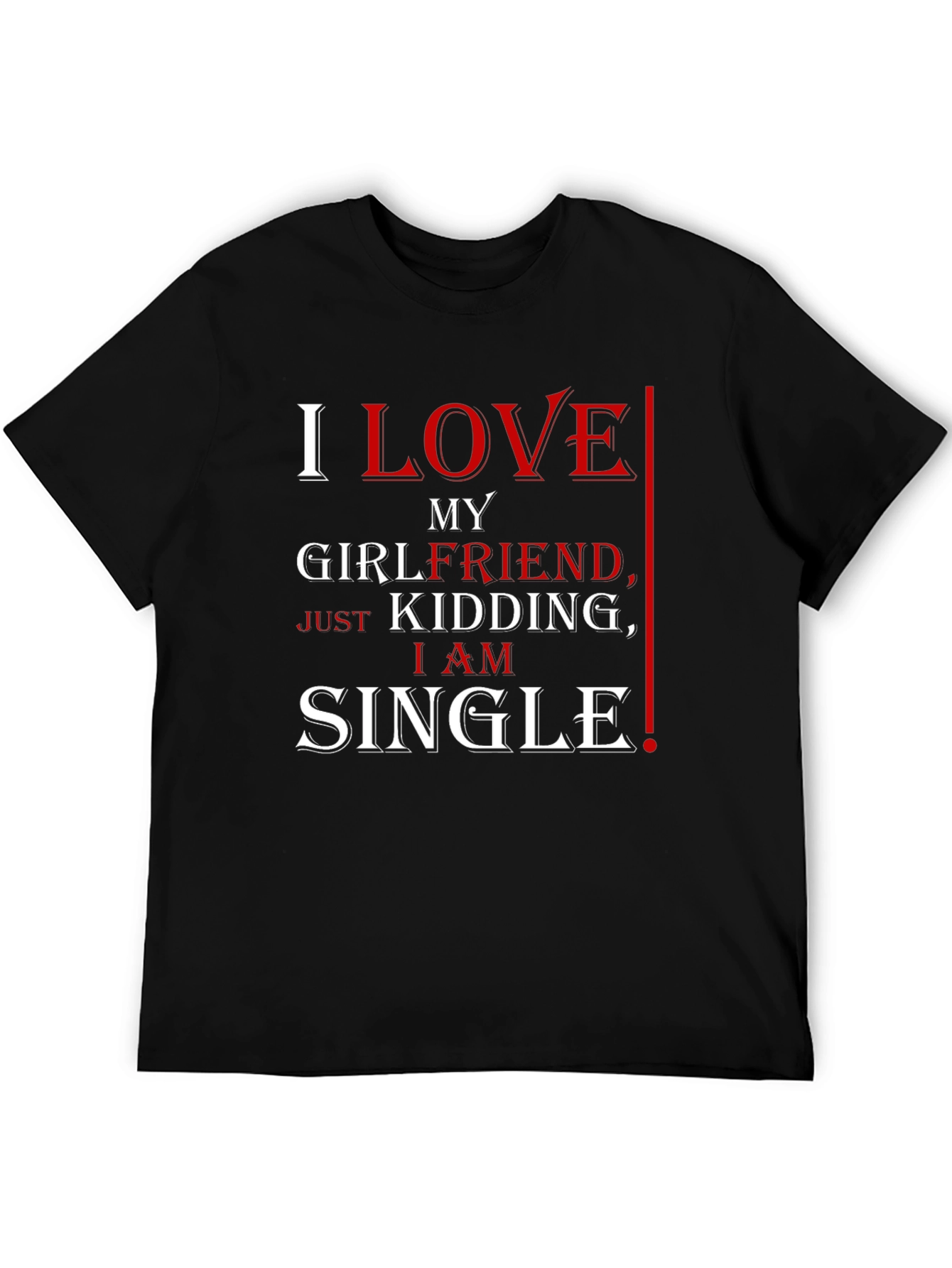 Black Funny I Love My Girlfriend, Just Kidding, I Am Single T-Shirt view 5