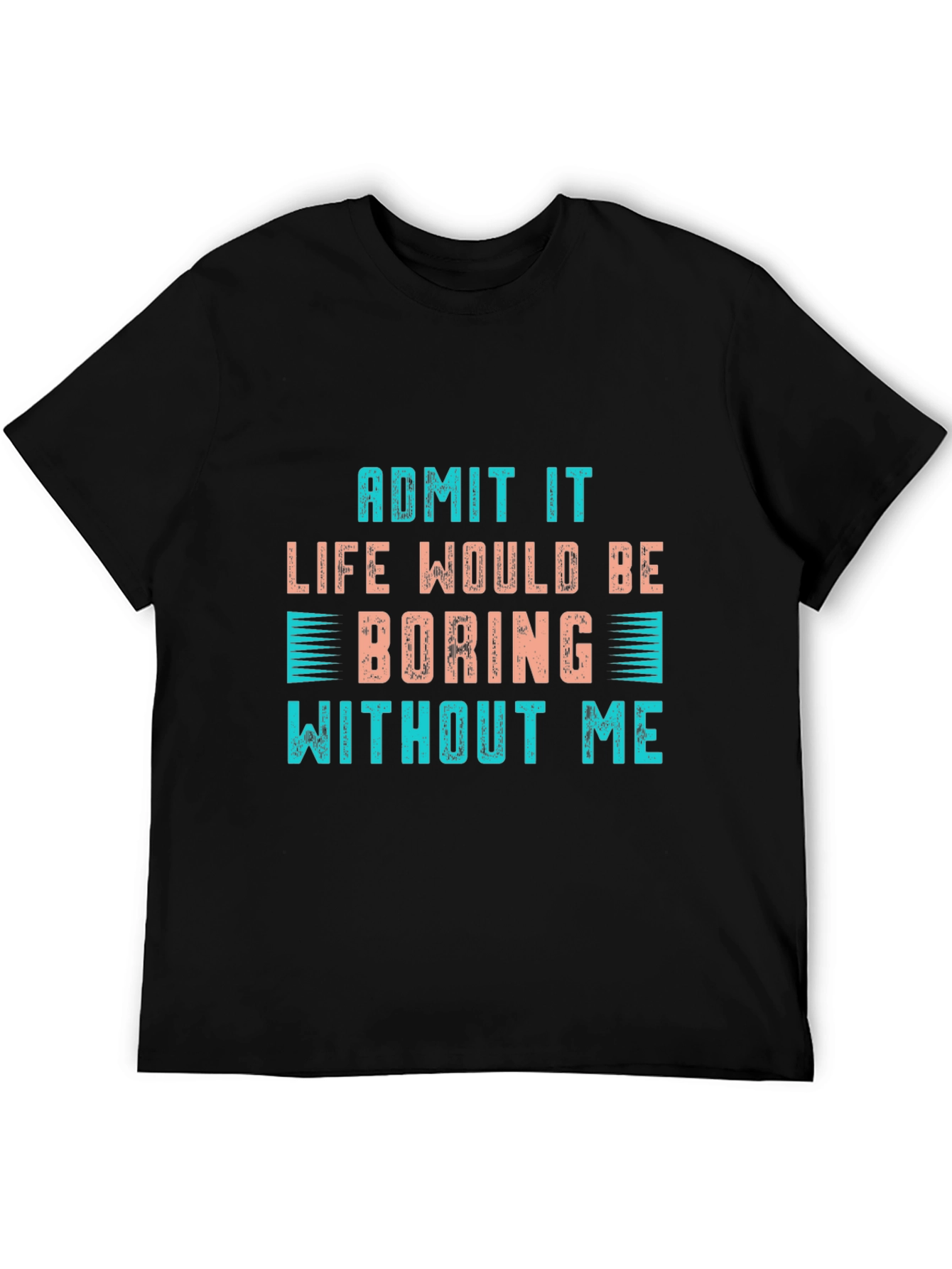 Black Funny Slogan T-Shirt: "Life Would Be Boring Without Me" view 5