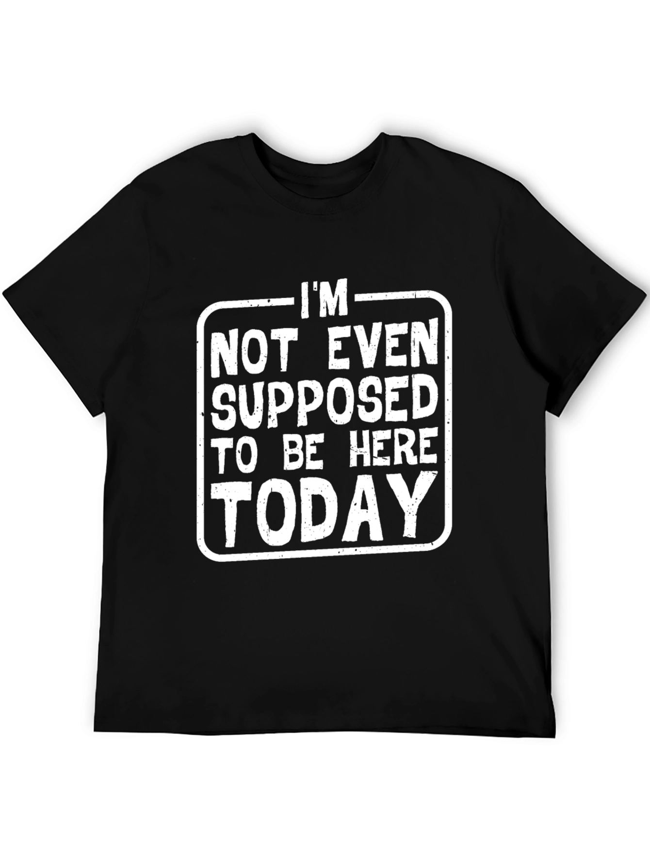 Black I'm Not Even Supposed To Be Here Today T-Shirt view 5