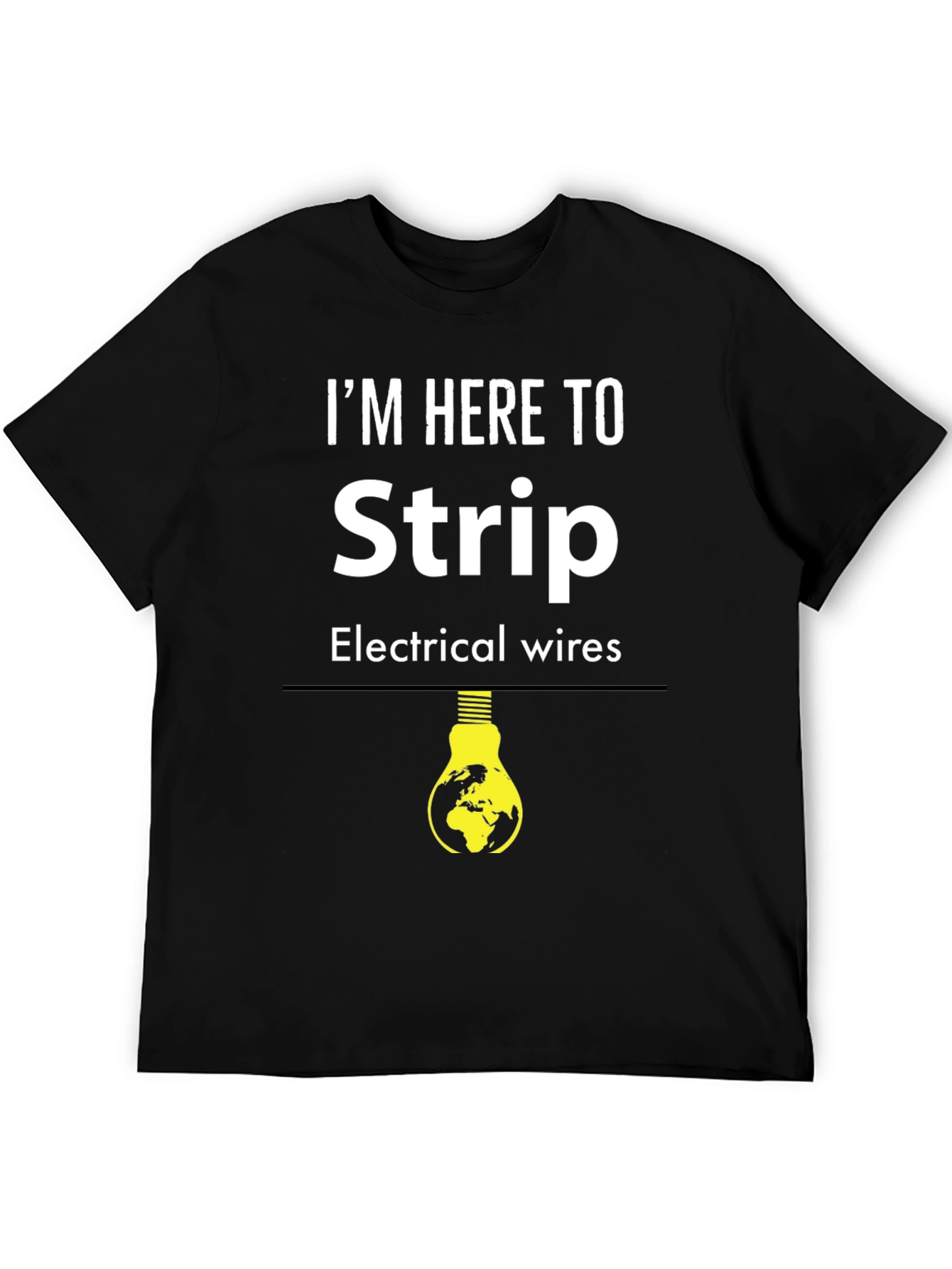 I'm Here to Strip Electrical Wires T-Shirt - 5