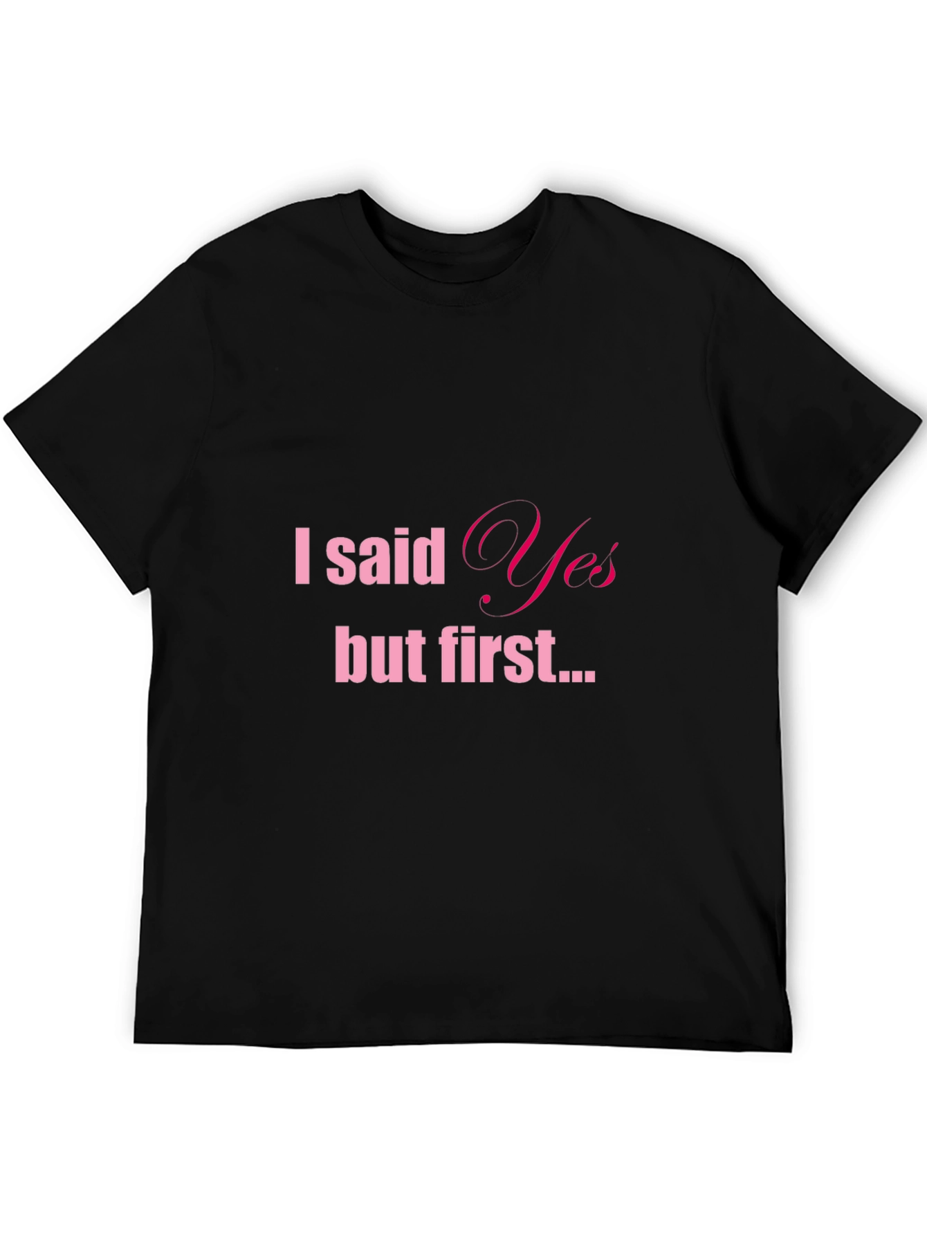 Black I Said Yes But First Tee - Engagement T-Shirt view 5