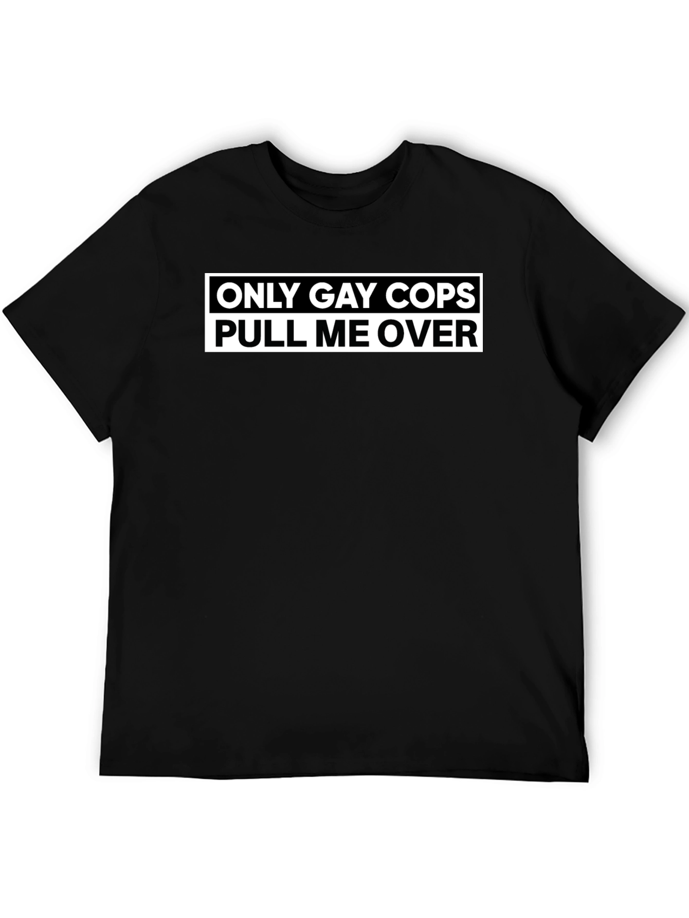Black Only Gay Cops Pull Me Over - Funny T-Shirt view 5