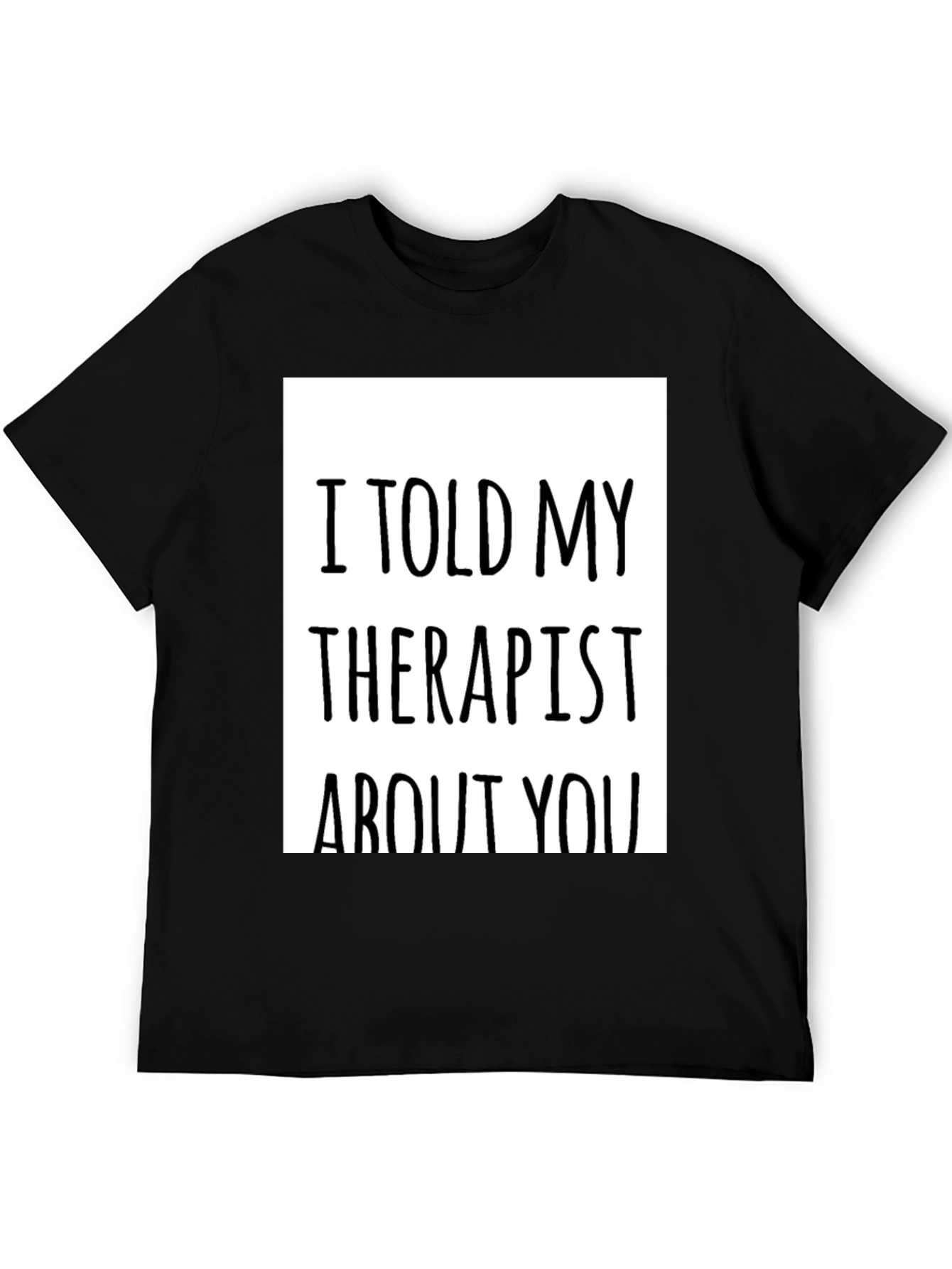 Black I Told My Therapist About You - Novelty T-Shirt view 5