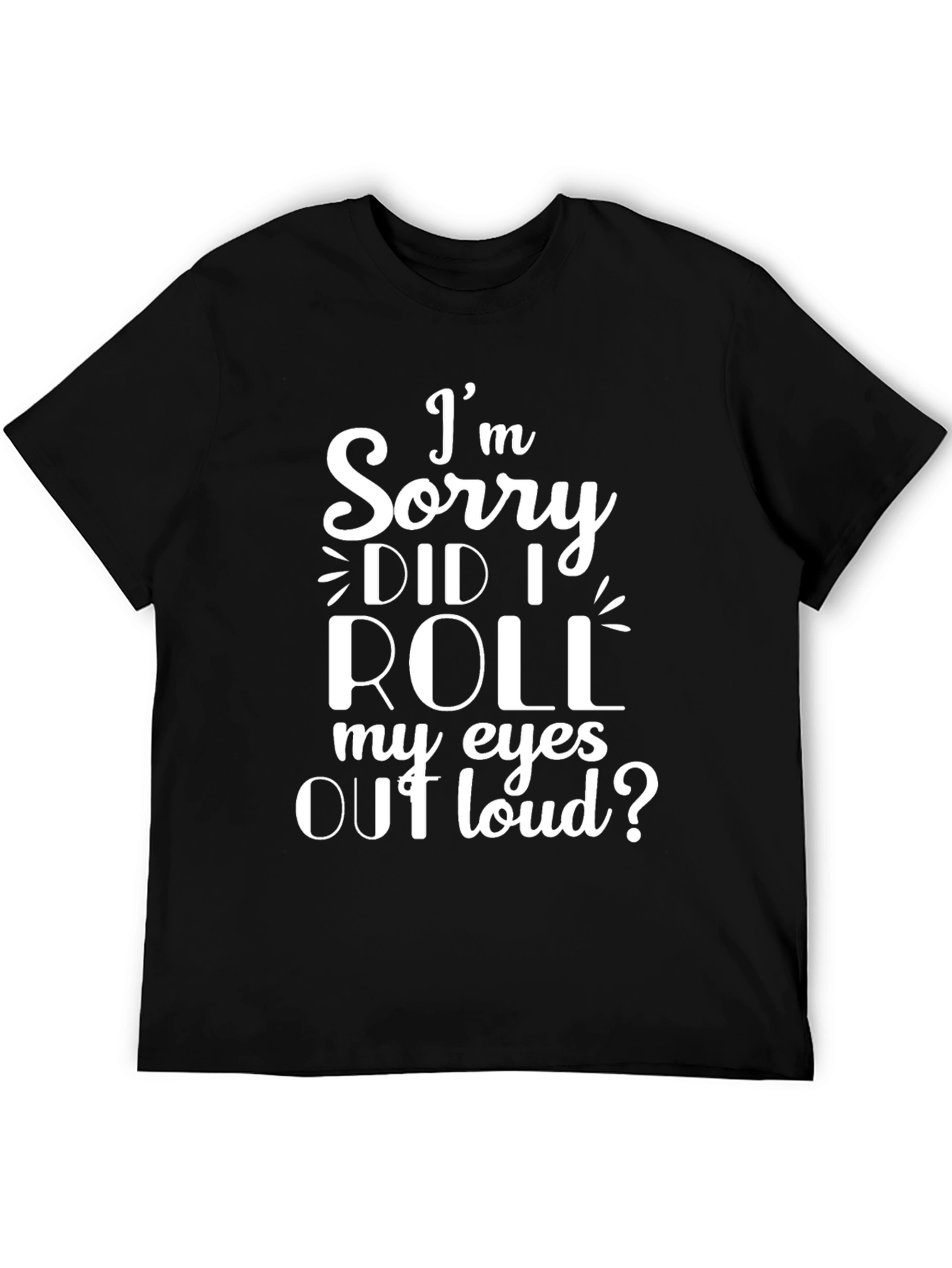 Black I'm Sorry, Did I Roll My Eyes Out Loud? T-Shirt view 5