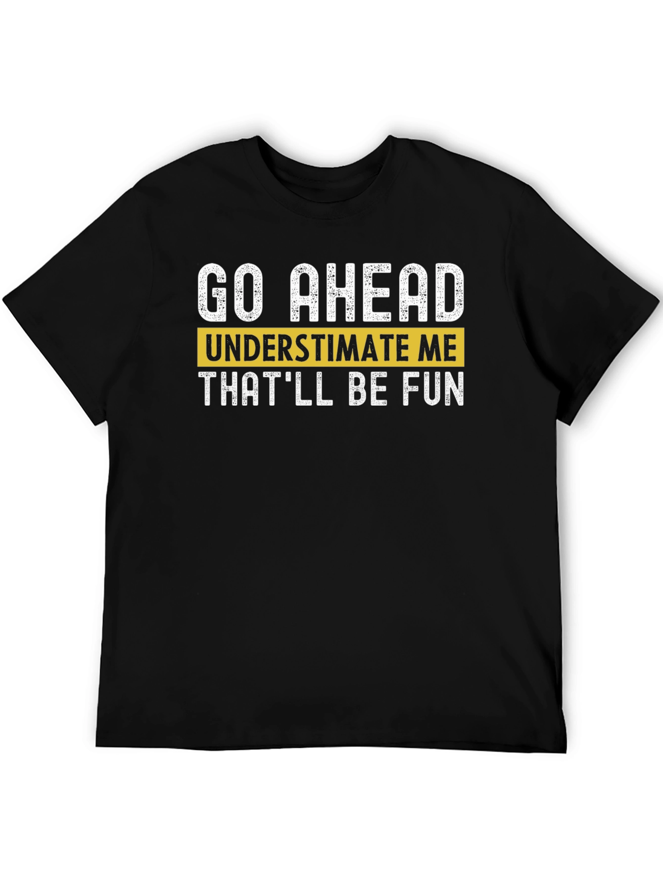 Black Go Ahead Underestimate Me T-Shirt - Fun Statement Tee view 5
