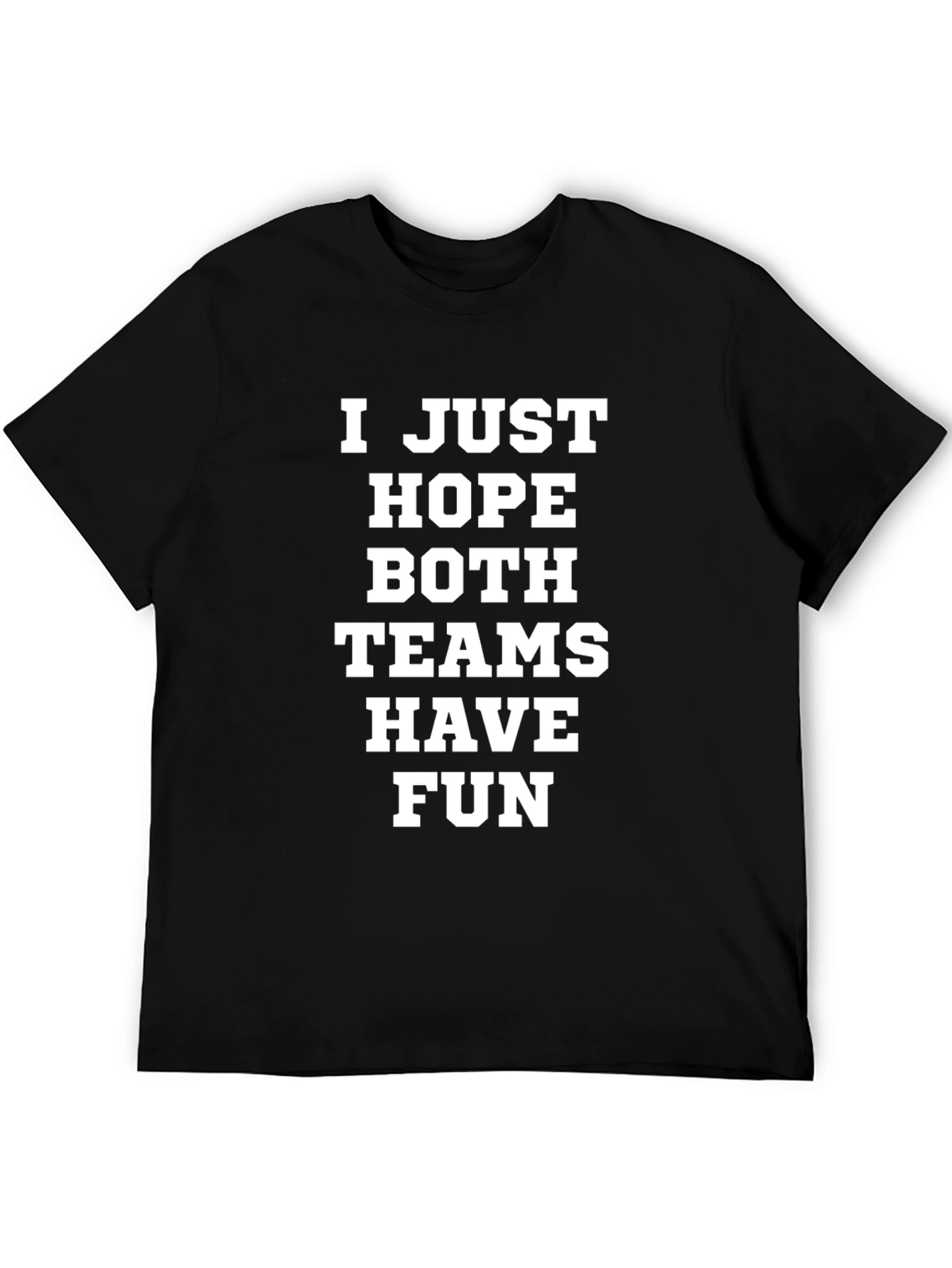 Black Funny Sports T-Shirt: I Just Hope Both Teams Have Fun view 5