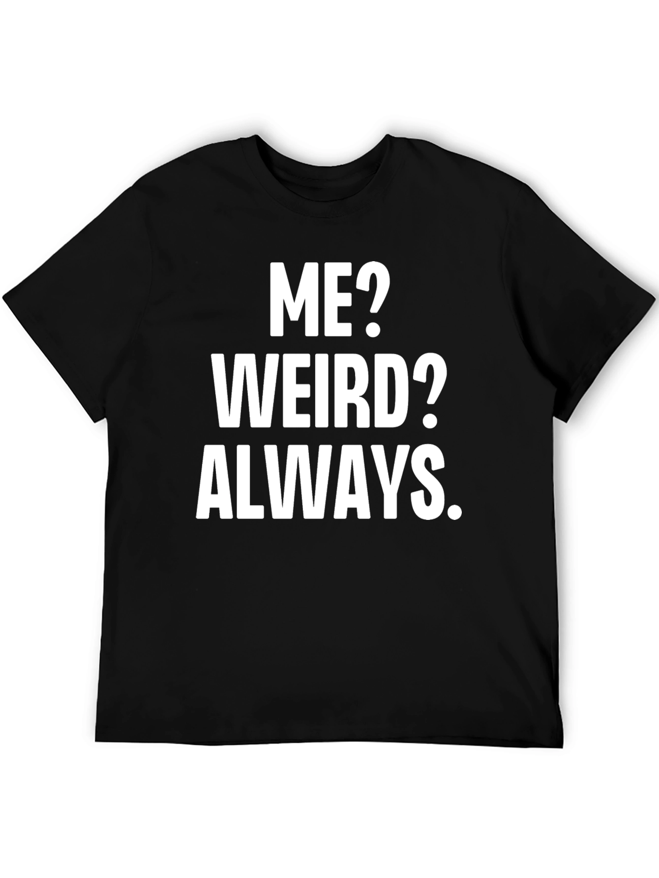 Black Funny Slogan T-Shirt: Me? Weird? Always.  view 5