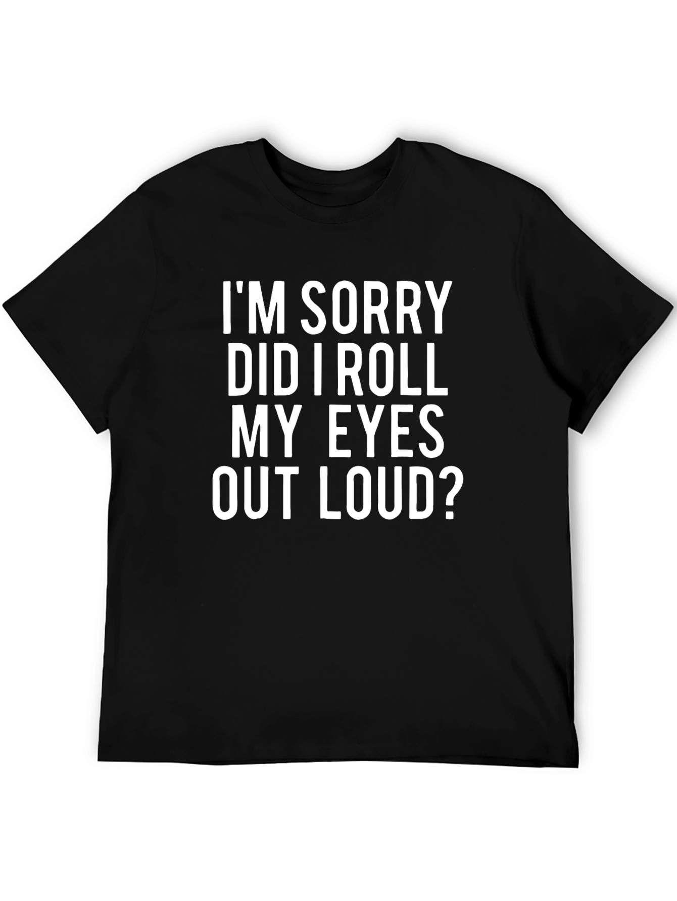 Black Funny "I'm Sorry Did I Roll My Eyes Out Loud?" T-Shirt view 5