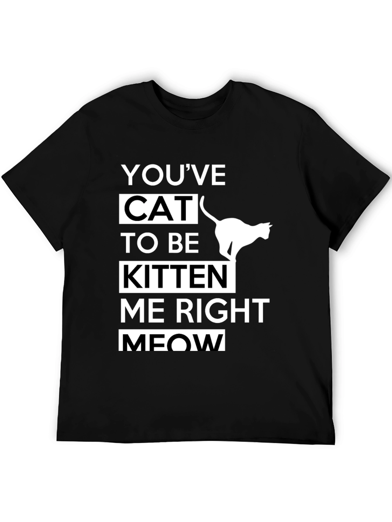Black Funny Cat T-Shirt - You've Cat To Be Kitten Me Right Meow view 5