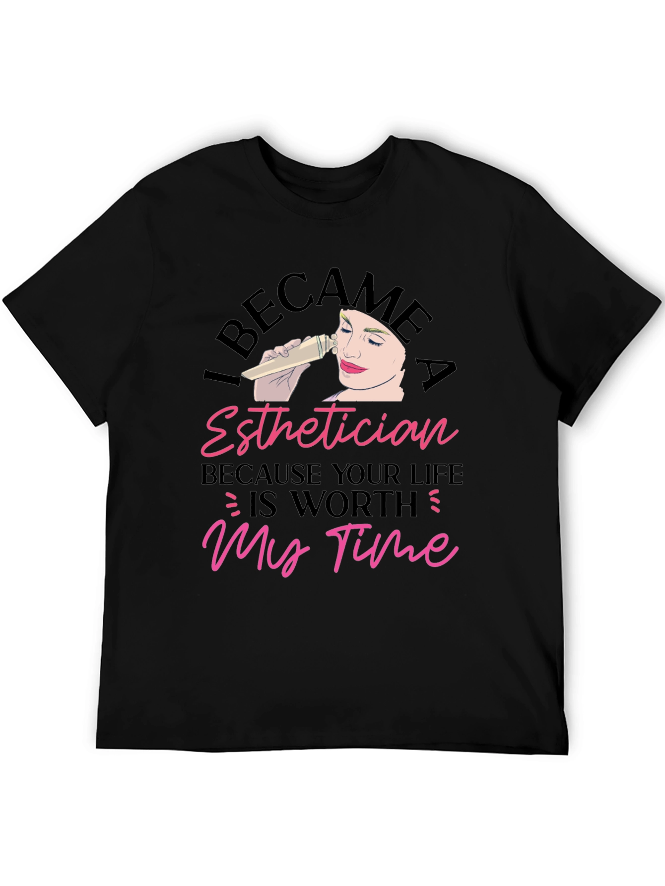 Black Esthetician T-Shirt - Because Your Life Is Worth My Time view 5