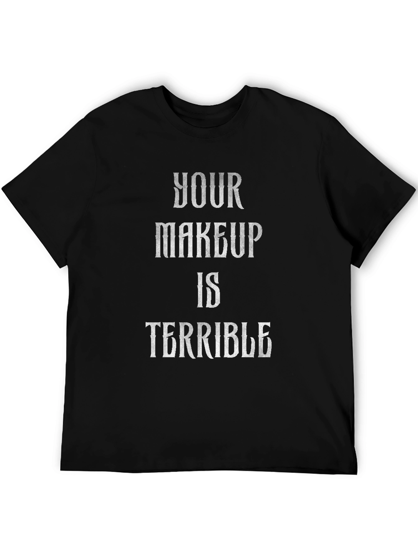 Black Your Makeup Is Terrible Funny Graphic Tee view 5
