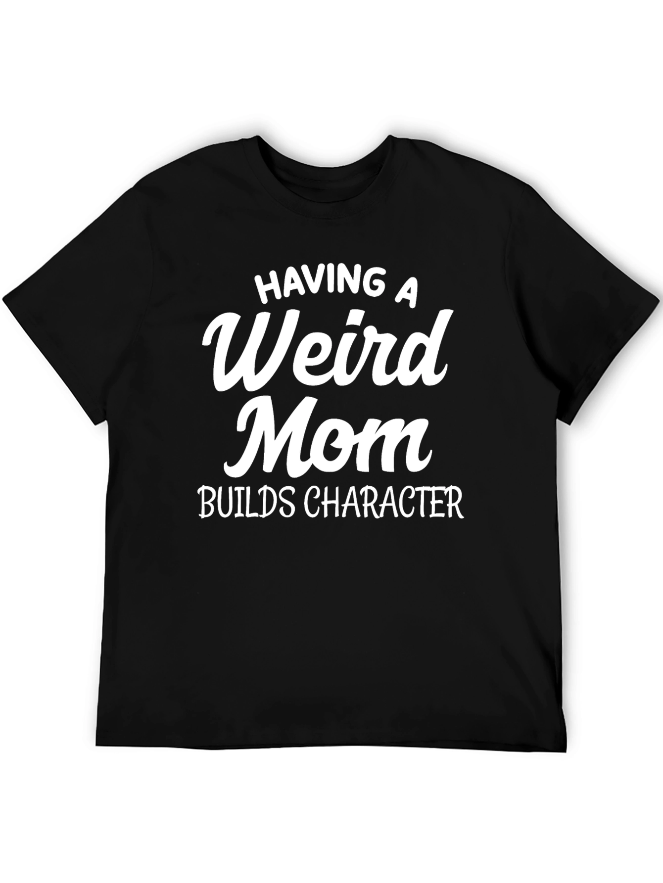 Black Having a Weird Mom Builds Character T-Shirt view 5