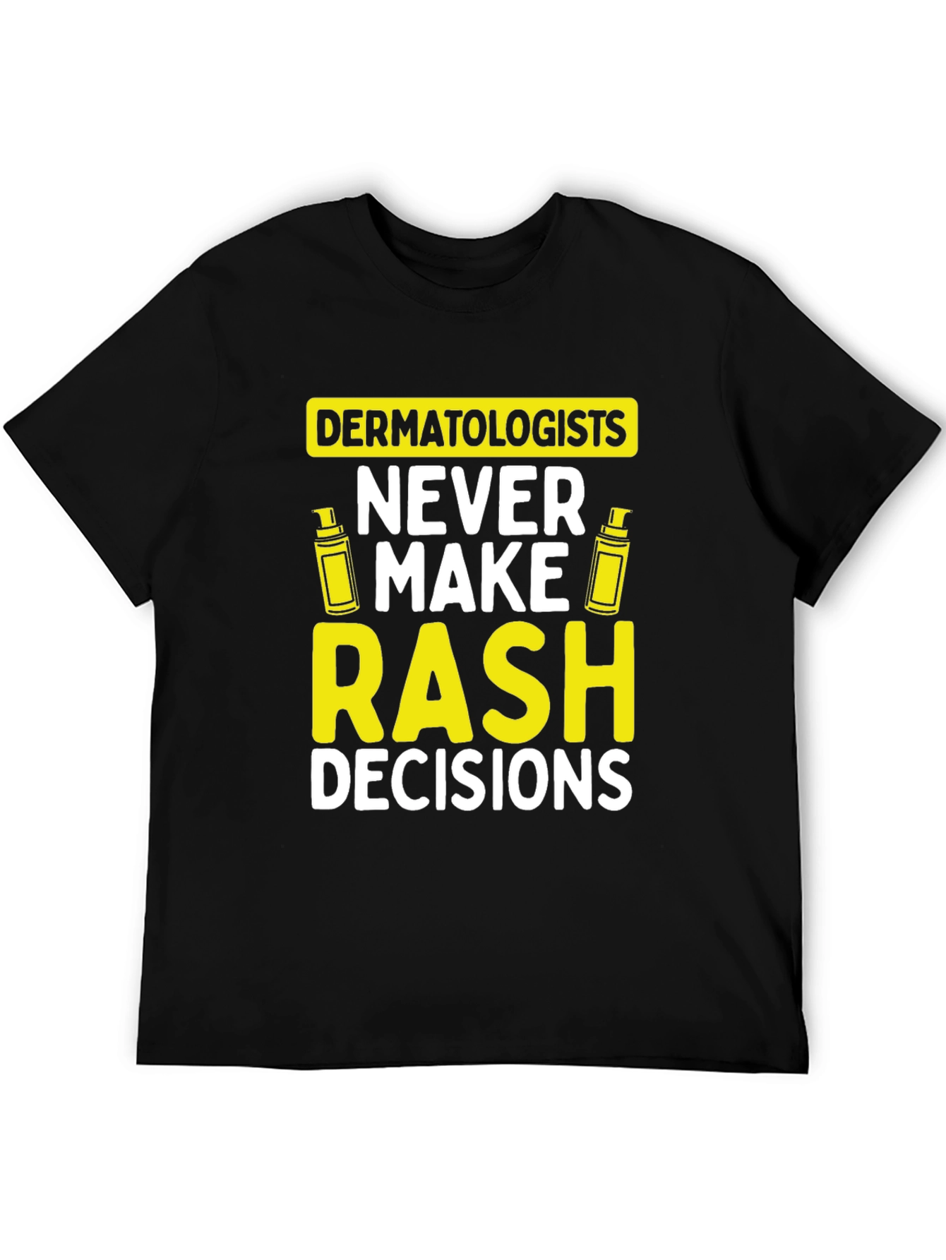 Dermatologist Pun T-Shirt: Never Make Rash Decisions - 5