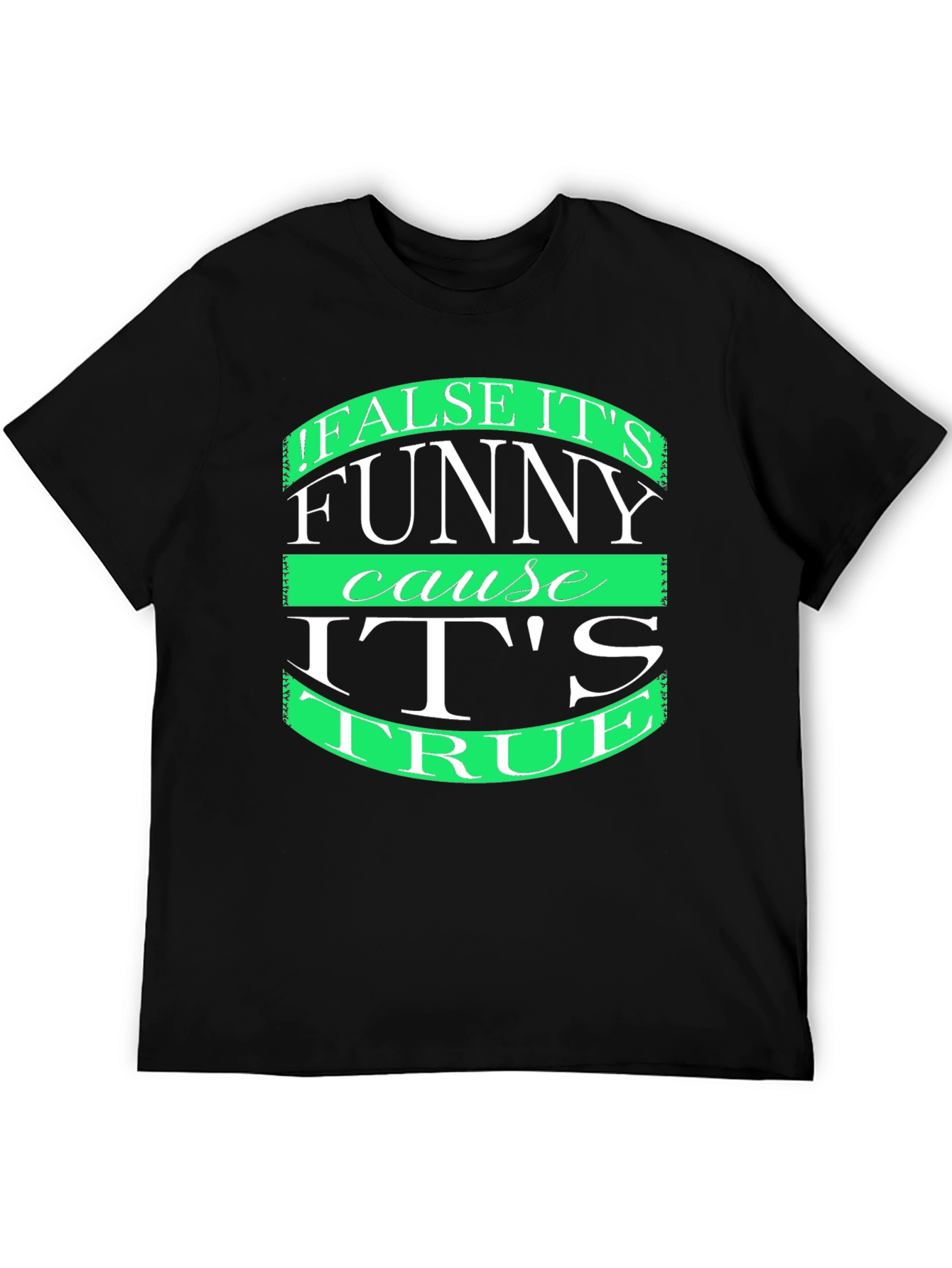 Black Funny T-Shirt: "False it's funny cause it's true" view 5