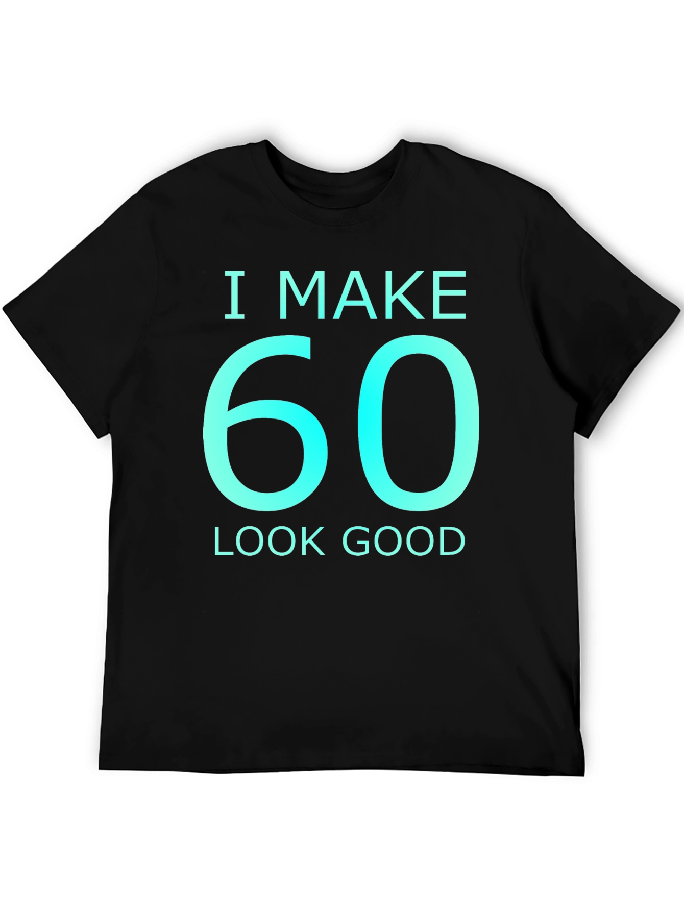 Black I Make 60 Look Good Graphic T-Shirt view 5
