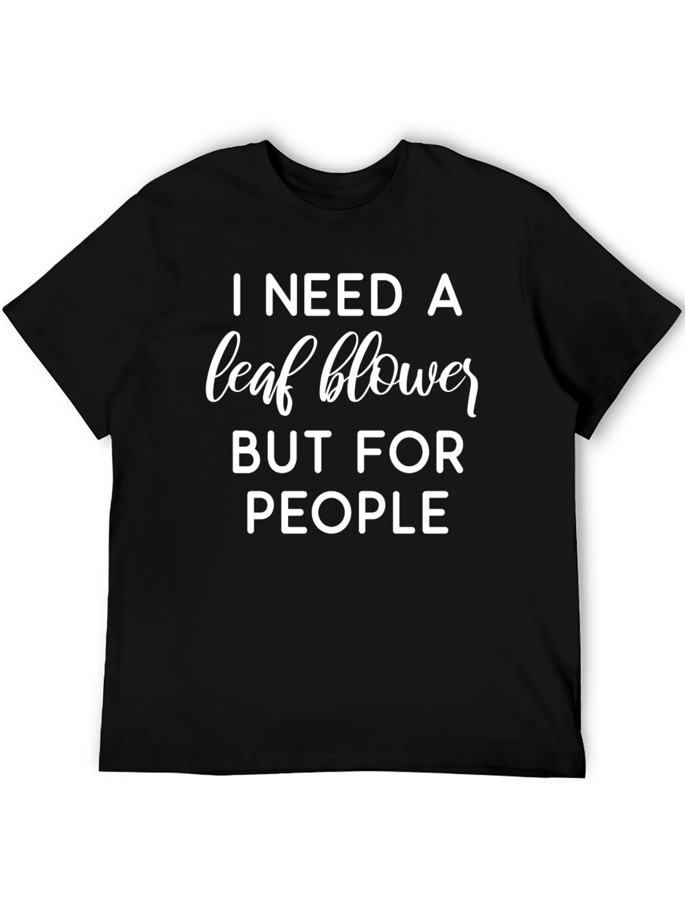 Black I Need A Leaf Blower But For People T-Shirt view 5