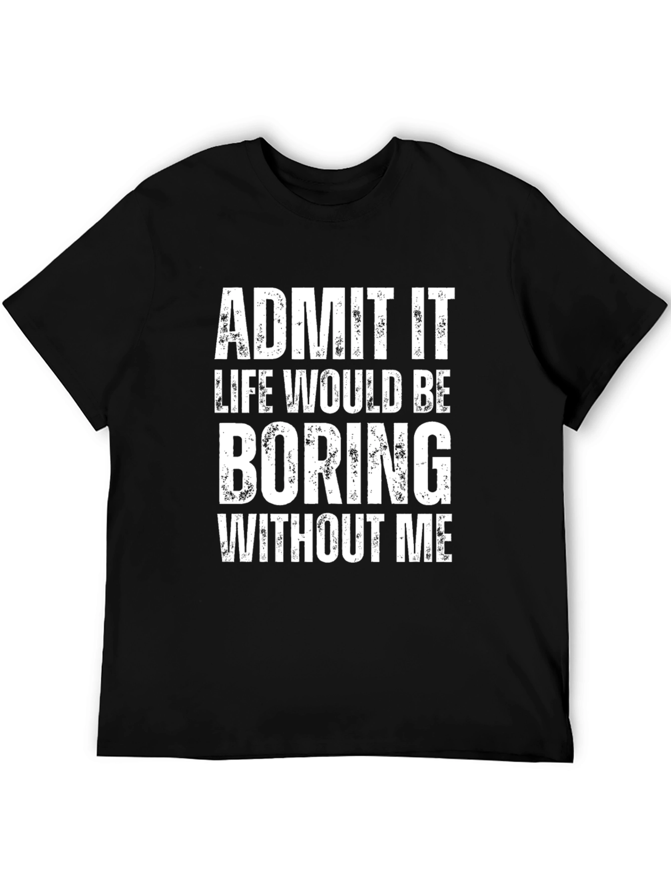 Black Admit It, Life Would Be Boring Without Me T-Shirt view 5