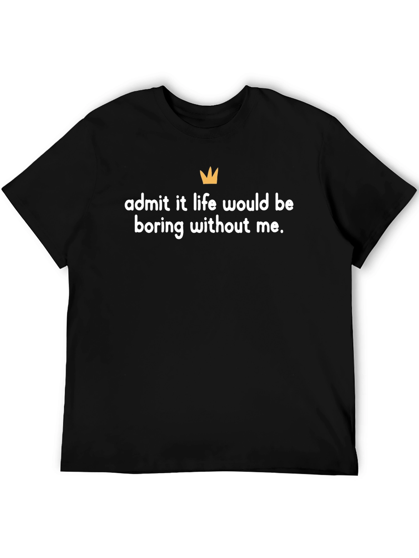 Black Admit It T-Shirt: Life Would Be Boring Without Me view 5