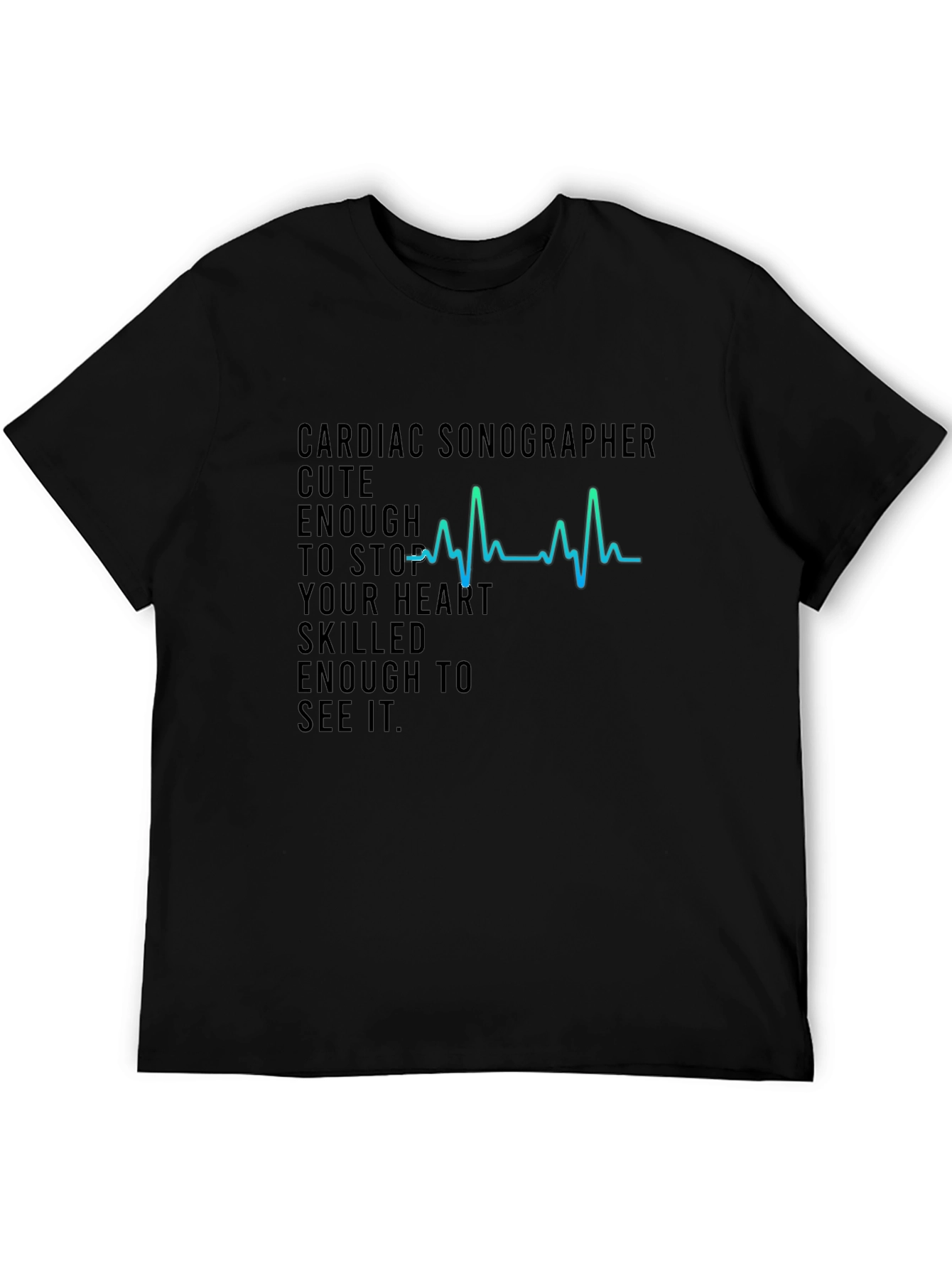 Black Cardiac Sonographer T-Shirt - Cute Enough to Stop Your Heart! view 5