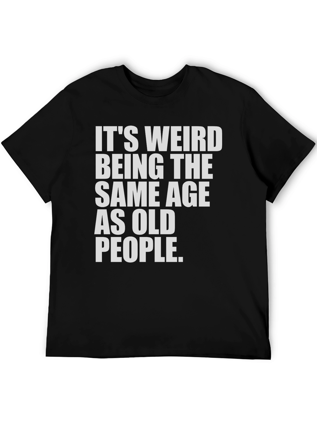 Black Funny Ageing T-Shirt - It's Weird Being The Same Age As Old People view 5