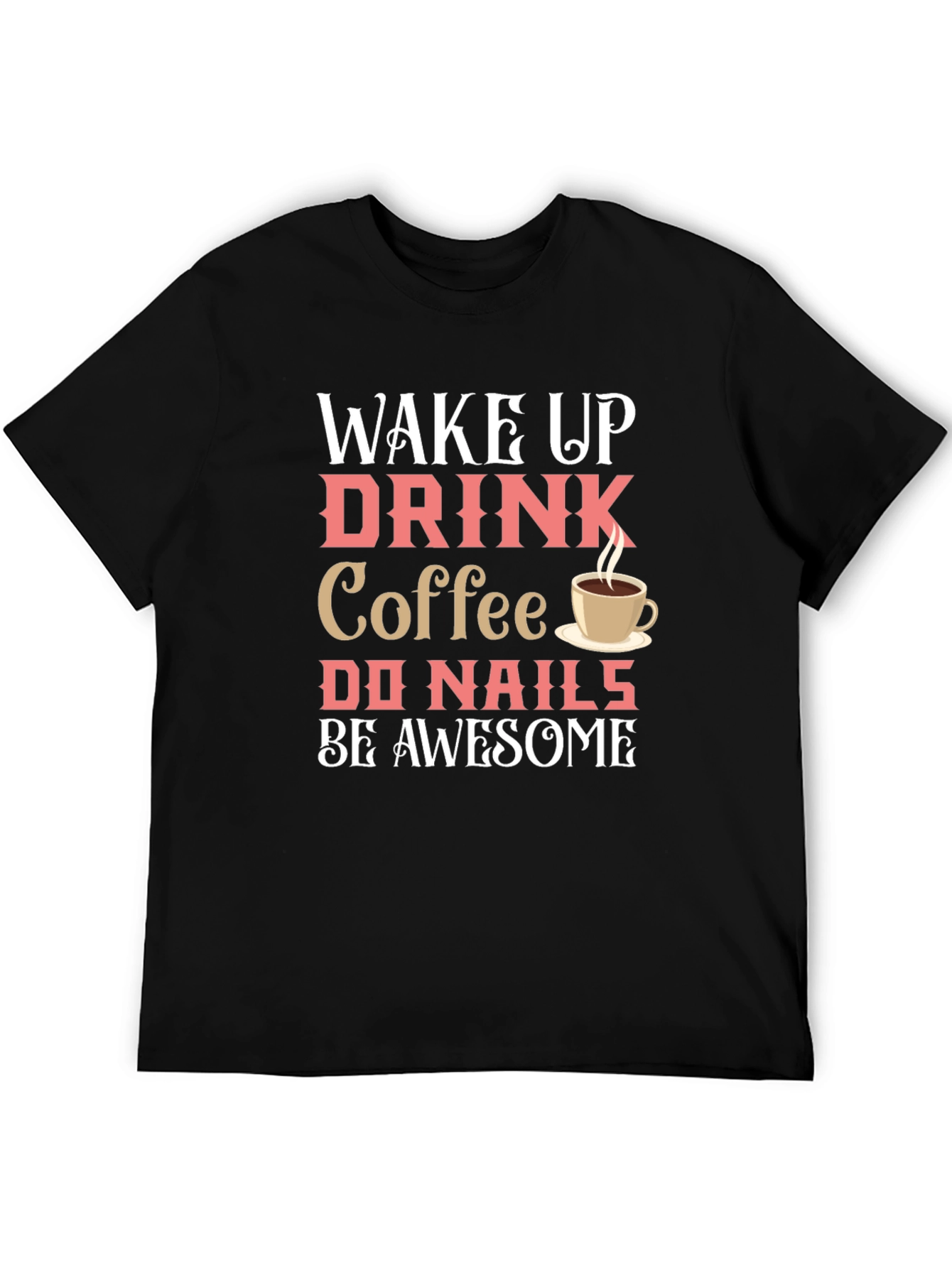 Black Wake Up Drink Coffee Do Nails Be Awesome T-Shirt view 5