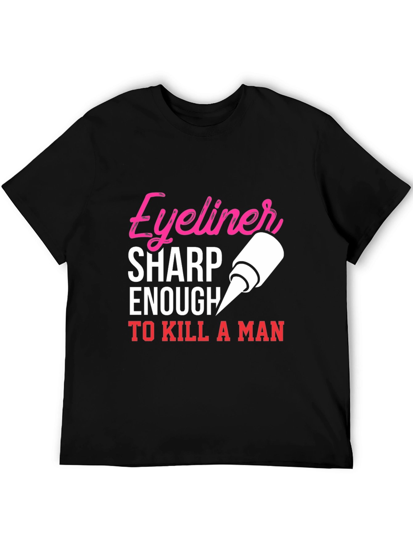 Black Eyeliner Sharp Enough To Kill A Man T-Shirt view 5