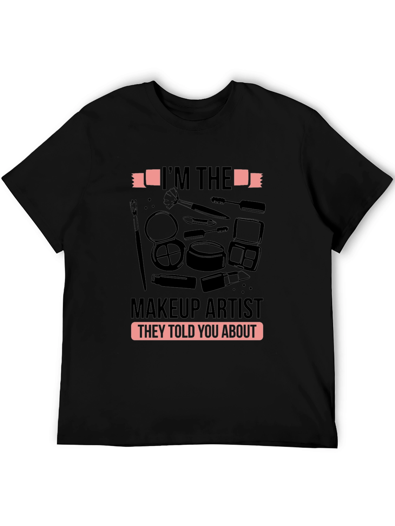 Black Makeup Artist T-Shirt - I'm the Makeup Artist They Told You About view 5