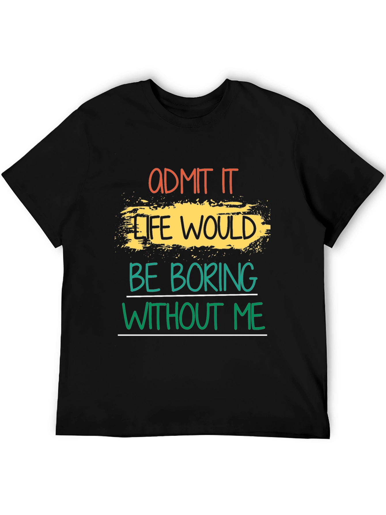 Black Admit It Life Would Be Boring T-Shirt view 5