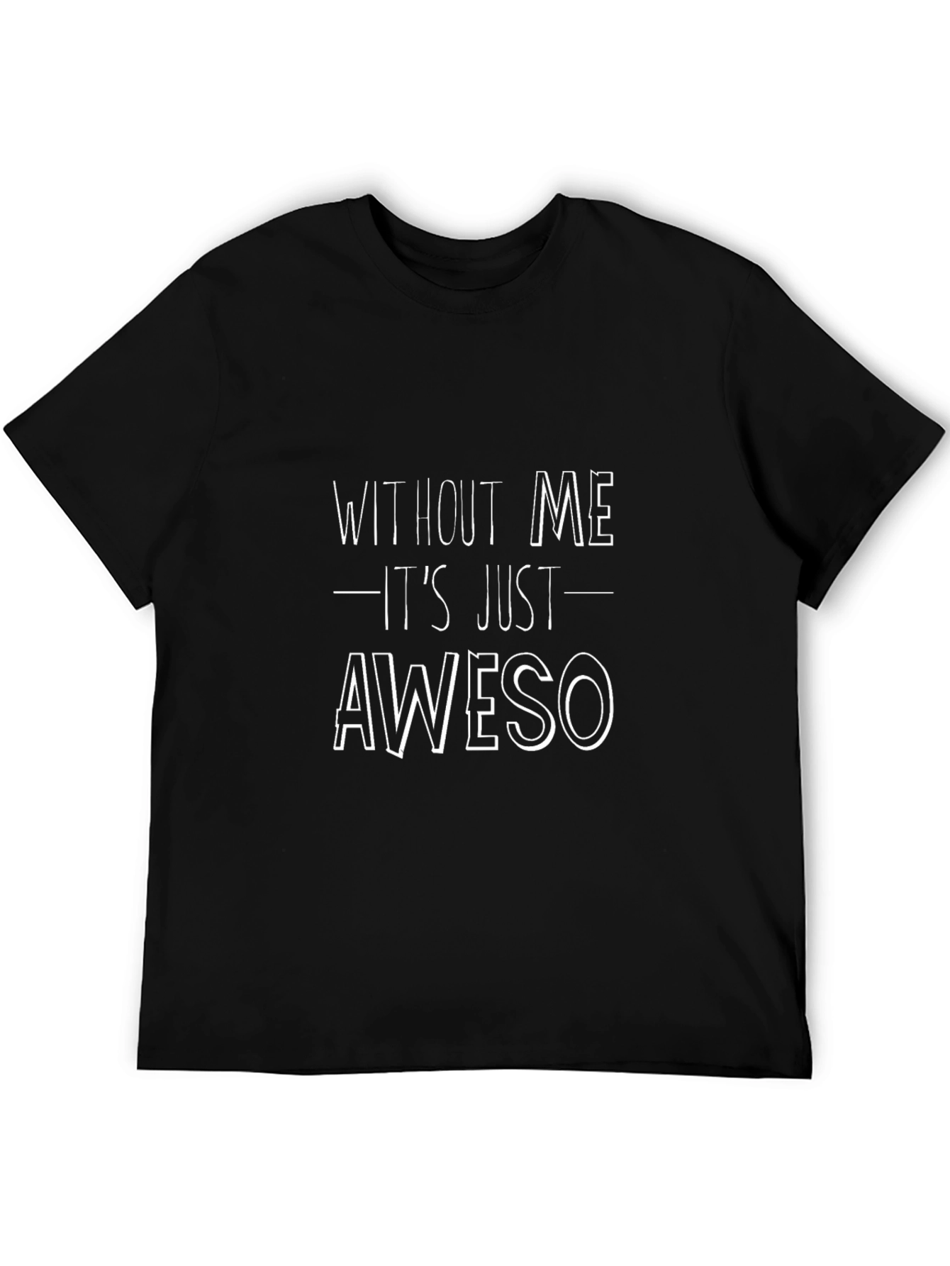 Black Without Me It's Just Aweso T-Shirt view 5