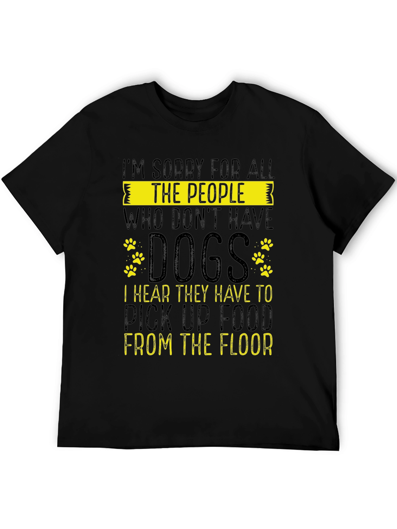Black Sorry for All The People Who Don't Have Dogs Graphic T-Shirt view 5