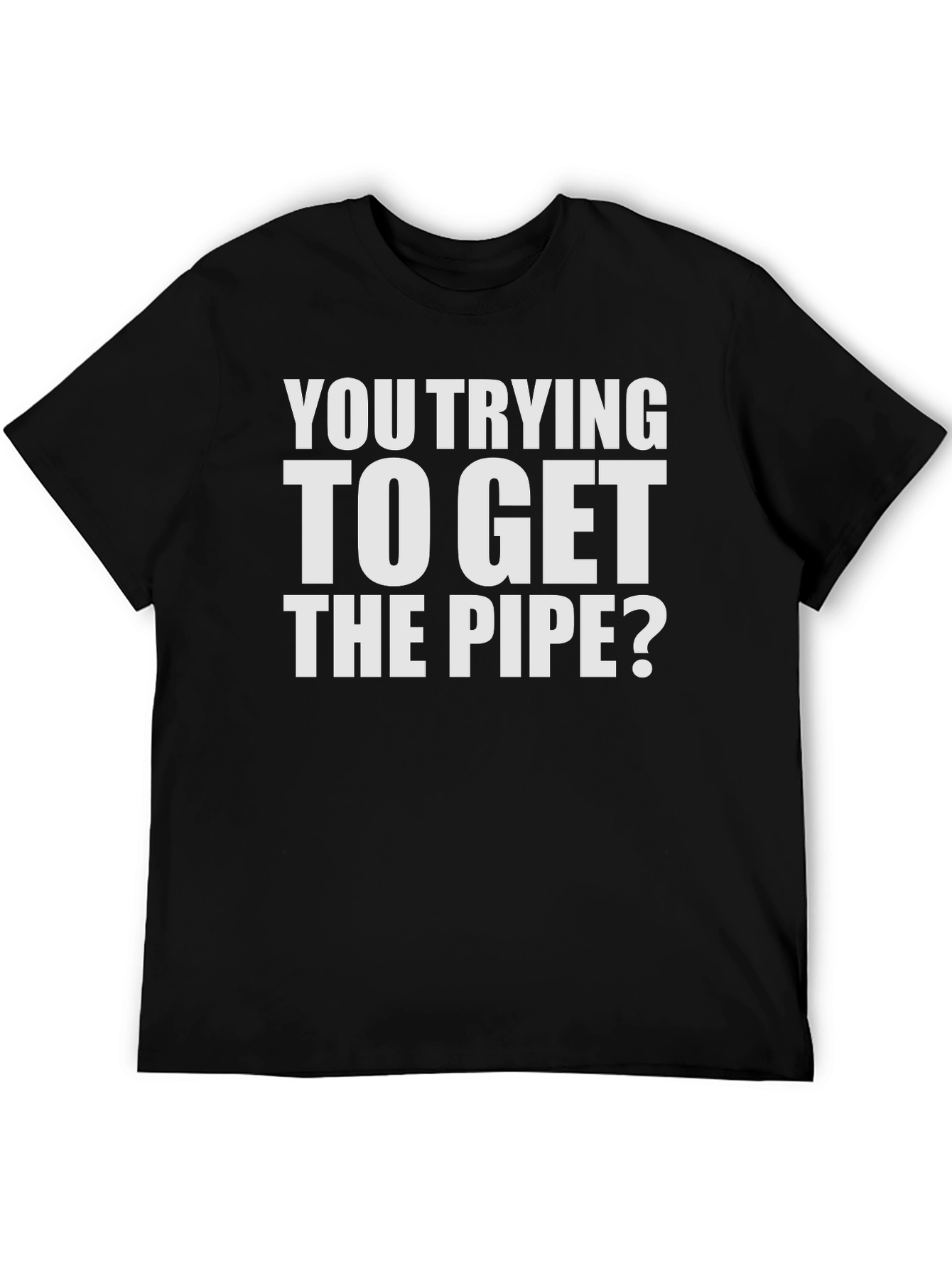 Black Funny "You Trying to Get the Pipe?" Graphic Tee view 5