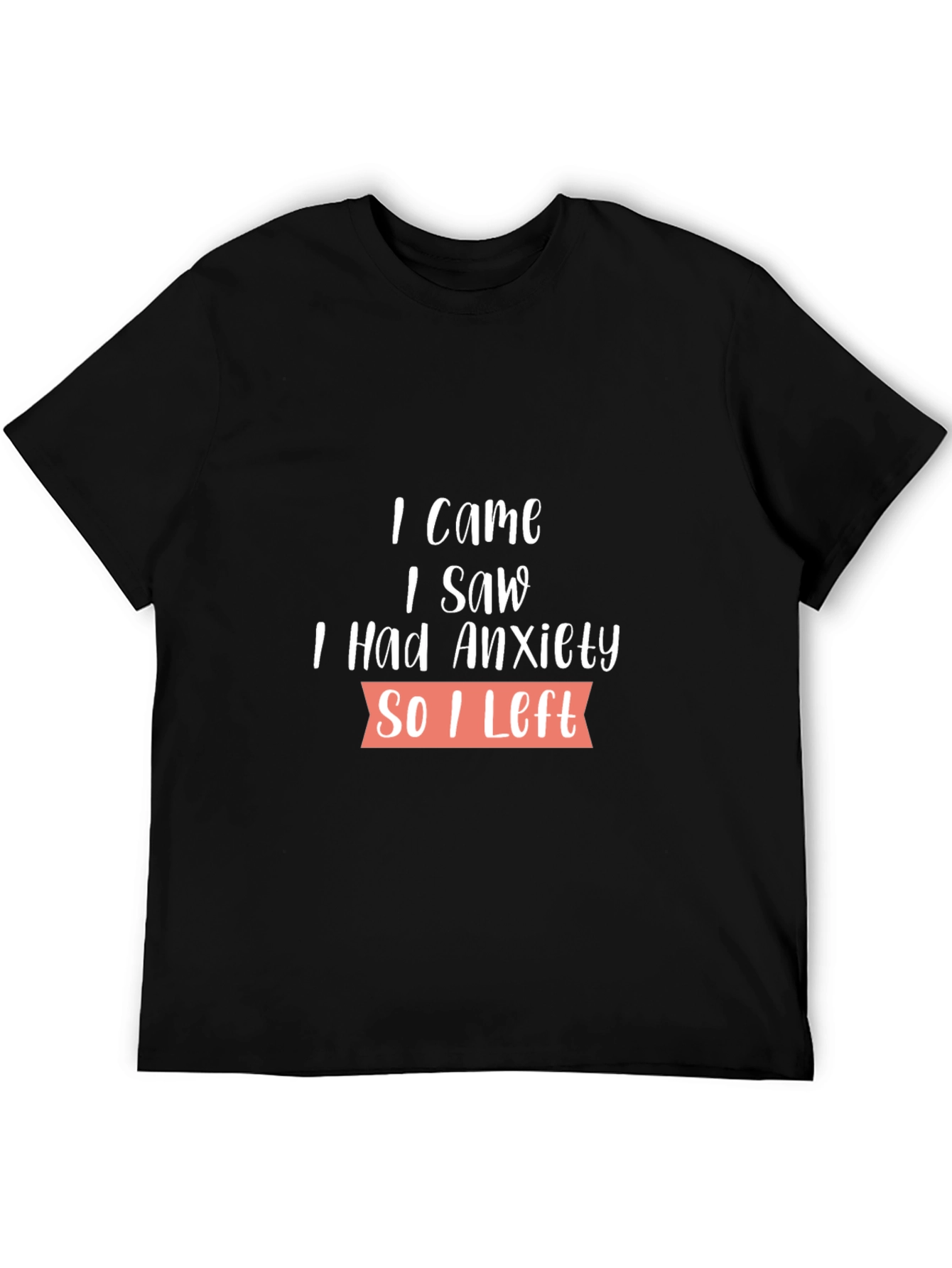 Black Anxiety T-Shirt - I Came, I Saw, I Had Anxiety So I Left view 5