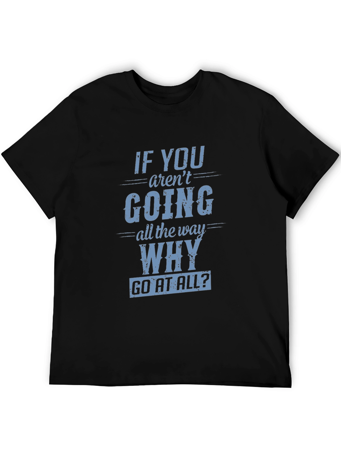 Black Motivational T-Shirt: If You Aren't Going All The Way, Why Go At All? view 5