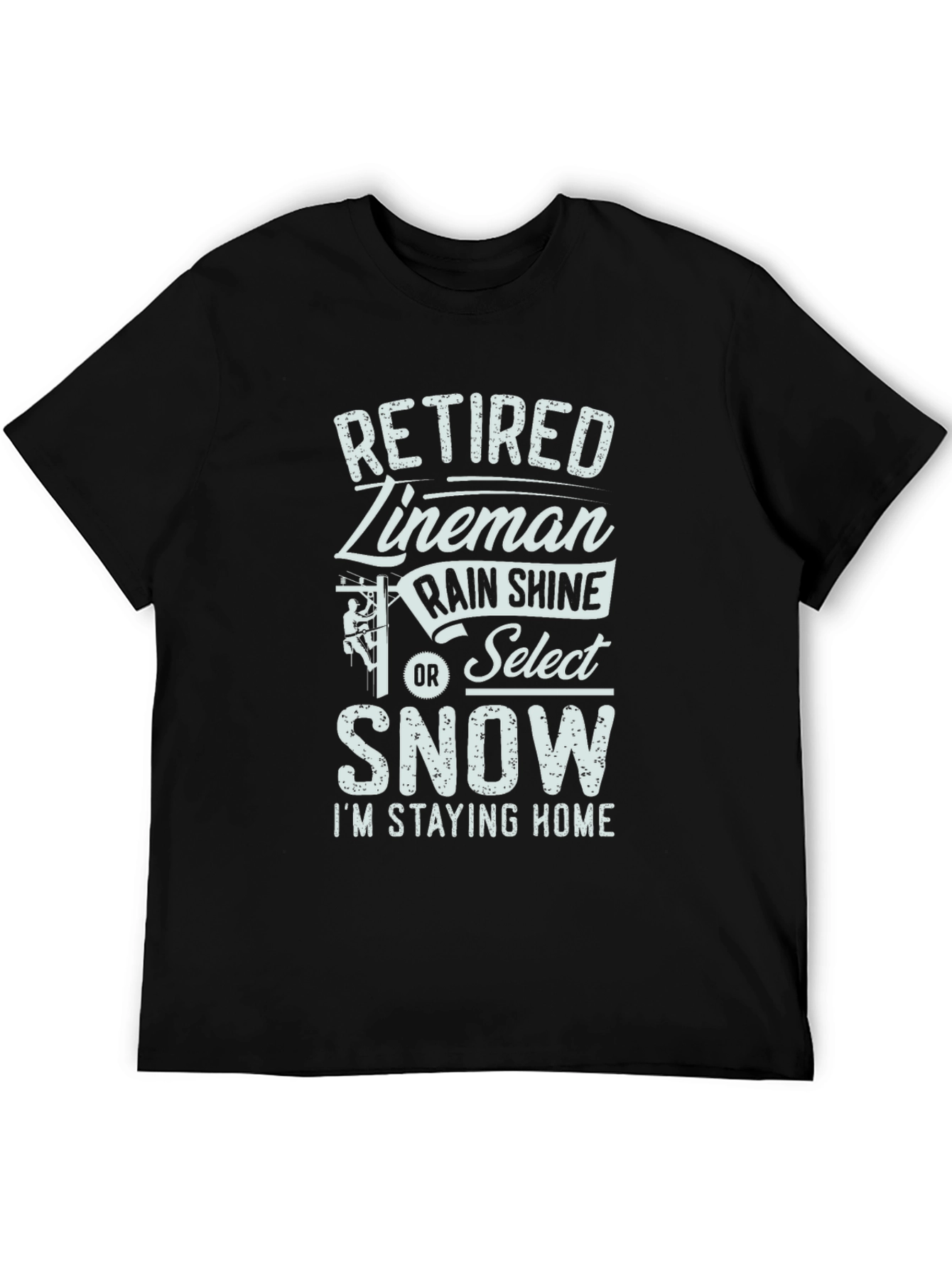 Black Retired Lineman Tee: Rain, Shine or Snow - Stay Home! view 5