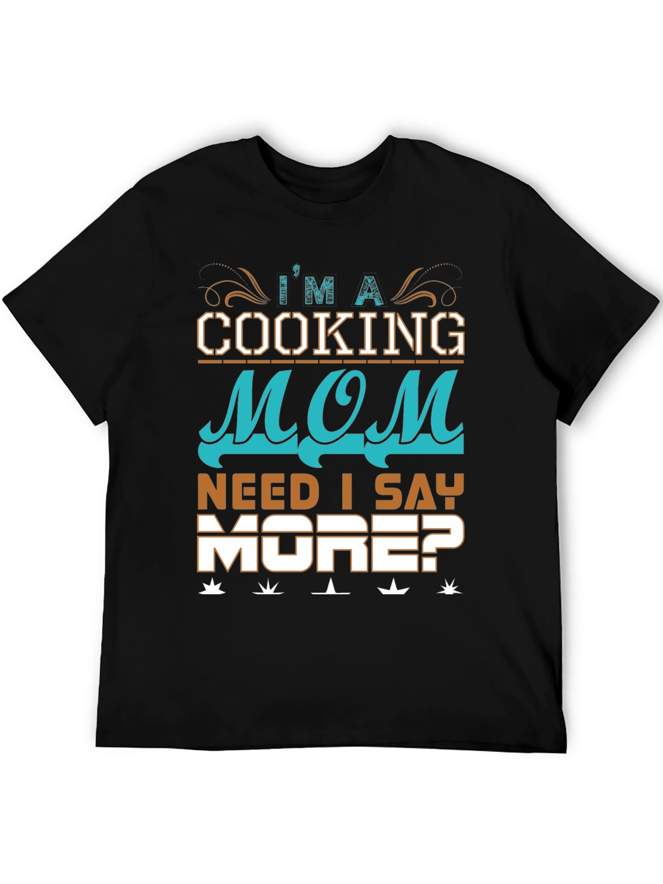 Cooking Mom T-Shirt: Need I Say More? Black Cotton Tee - 5