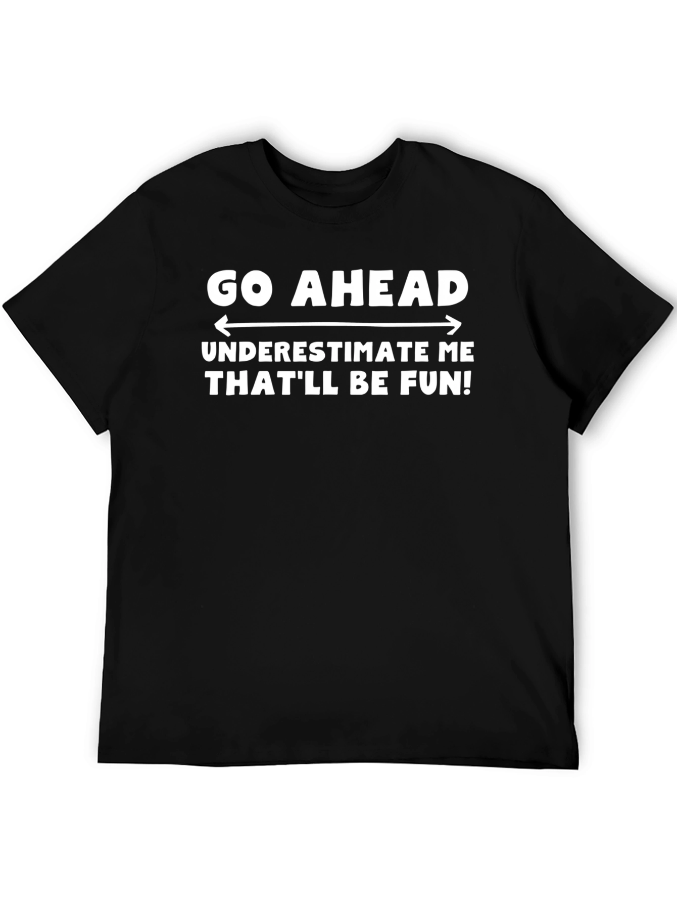 Black Go Ahead Underestimate Me T-Shirt - Funny Sarcastic Tee view 5