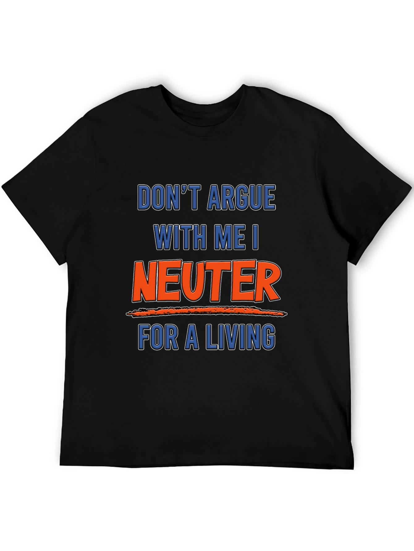 Black Don't Argue With Me I Neuter For A Living T-Shirt view 5
