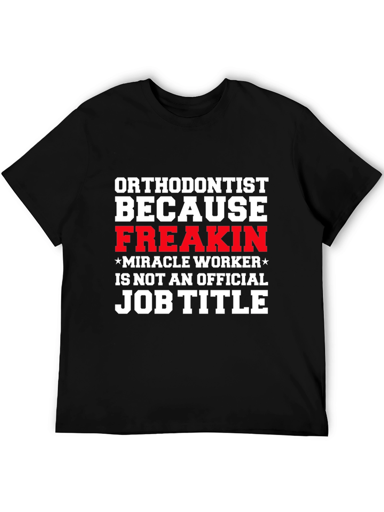 Black Orthodontist Freakin Miracle Worker Job Title T-Shirt view 5