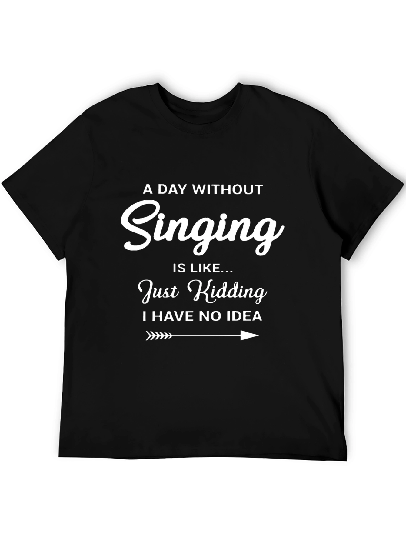 Black Funny Singing T-Shirt: A Day Without Singing - Just Kidding Tee view 5