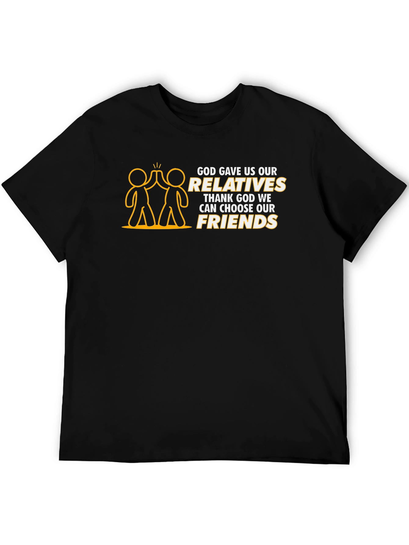 God Gave Us Relatives T-Shirt - Choose Your Friends! - 5