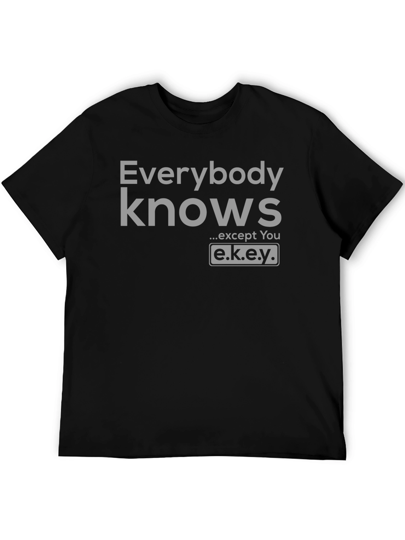 Black Everybody Knows T-Shirt - Except You - Novelty Graphic Tee view 5