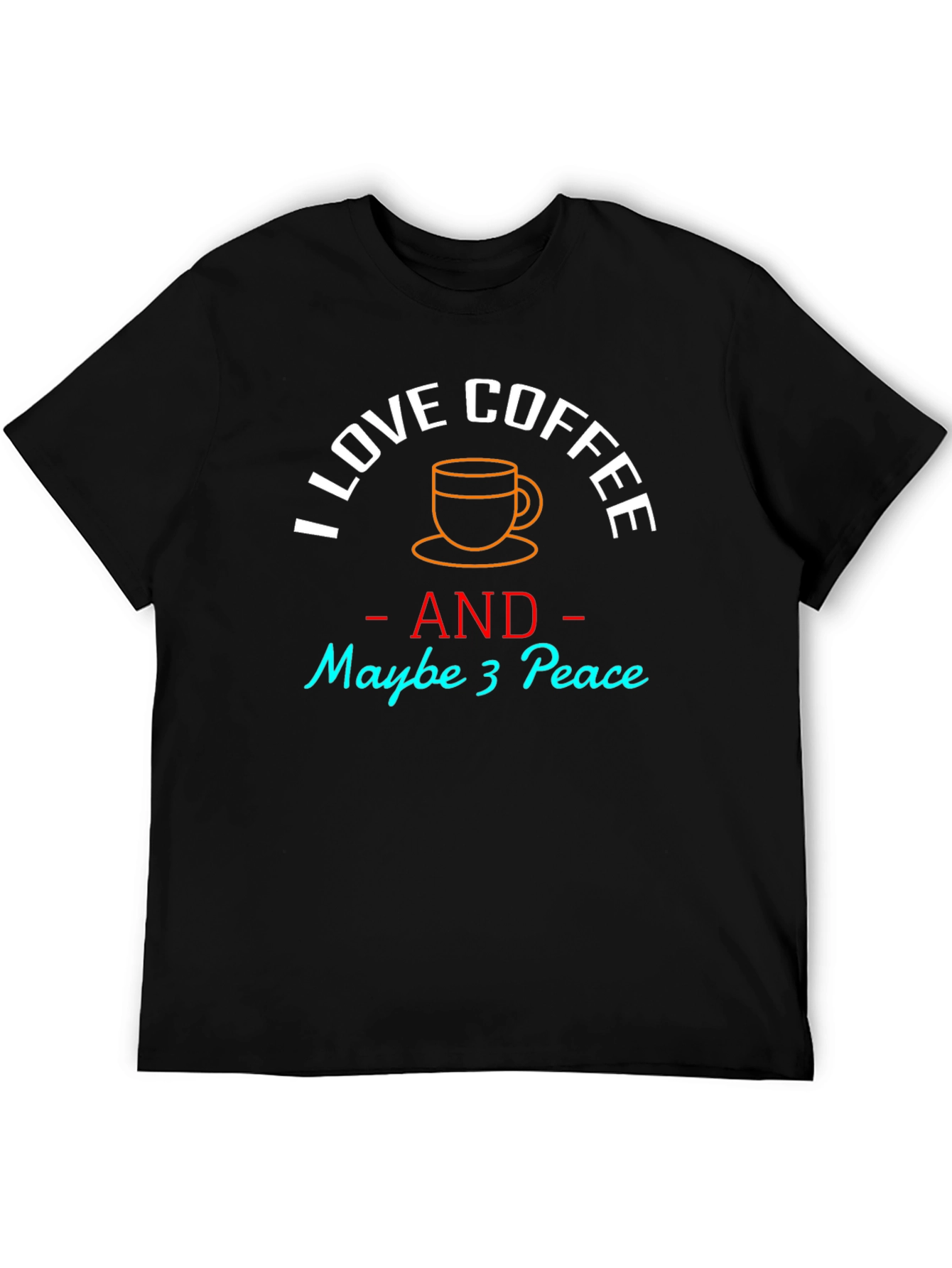 I Love Coffee and Maybe 3 Peace T-Shirt - 5