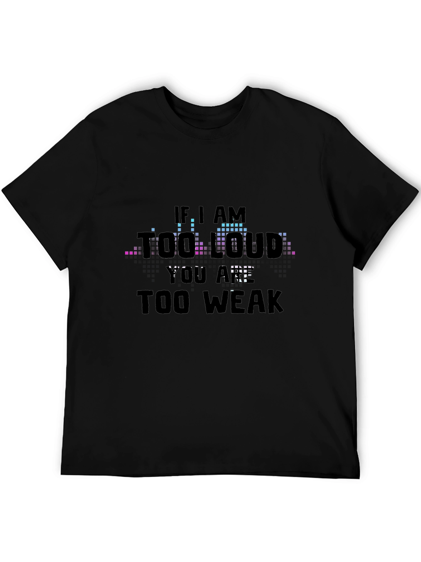 Black If I Am Too Loud - Graphic T-Shirt view 5