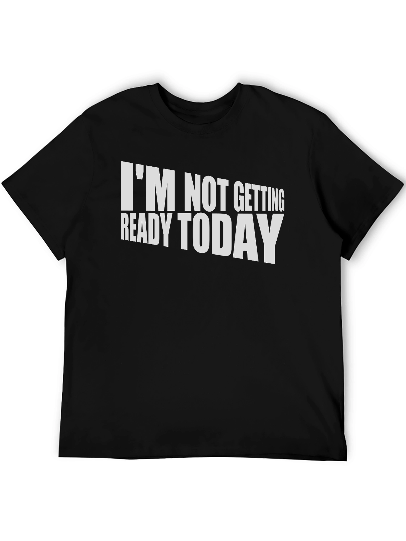 Black Funny "I'm Not Getting Ready Today" T-Shirt view 5