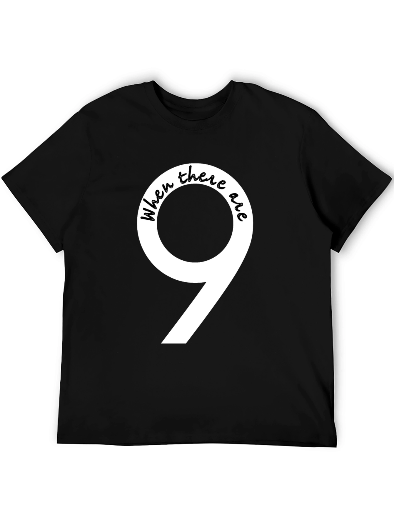 Black When There Are 9 Funny T-Shirt view 5
