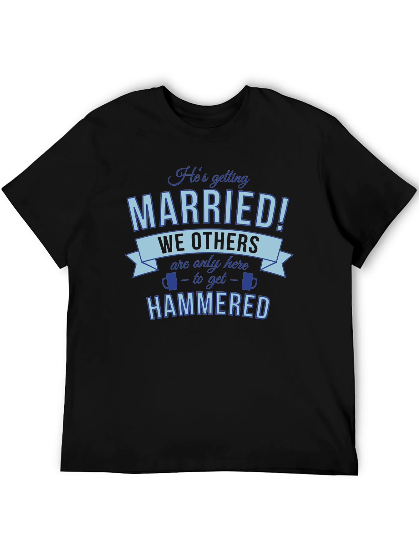 Black He's Getting Married, We're Getting Hammered T-Shirt view 5